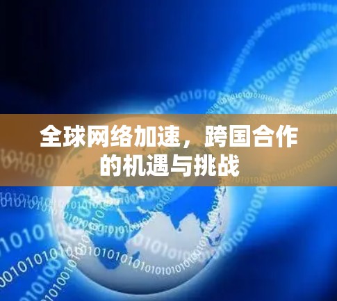 全球网络加速,跨国合作的机遇与挑战