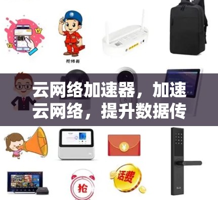 云网络加速器,加速云网络,提升数据传输速率