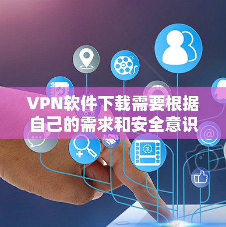VPN软件下载需要根据自己的需求和安全意识来选择。以下是一些常见VPN软件推荐