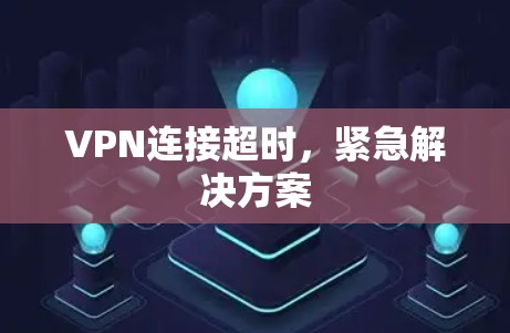 VPN连接超时，紧急解决方案