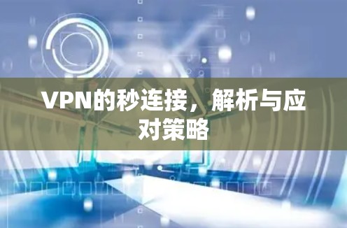 VPN的秒连接,解析与应对策略