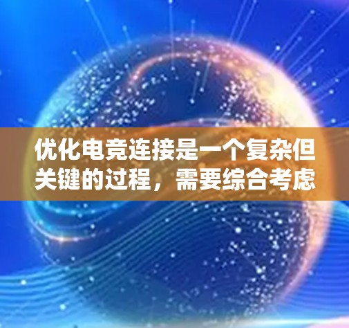 优化电竞连接是一个复杂但关键的过程,需要综合考虑多个因素来确保比赛的流畅性和稳定性。以下是一个系统化的优化步骤指南