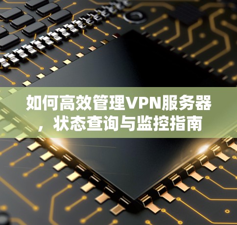 如何高效管理VPN服务器,状态查询与监控指南