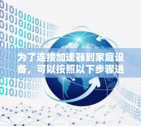 为了连接加速器到家庭设备,可以按照以下步骤进行