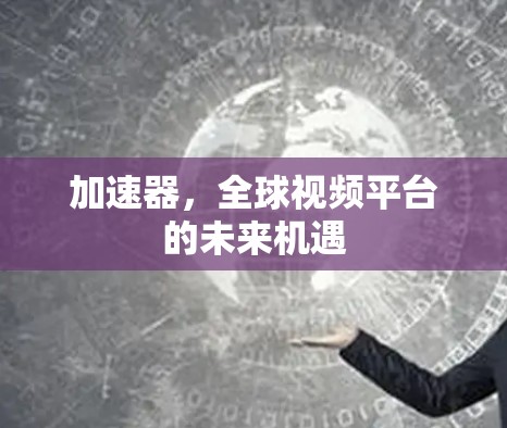加速器，全球视频平台的未来机遇