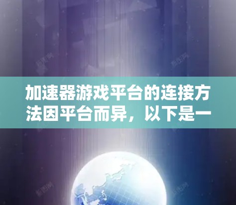 加速器游戏平台的连接方法因平台而异，以下是一些通用的步骤和注意事项