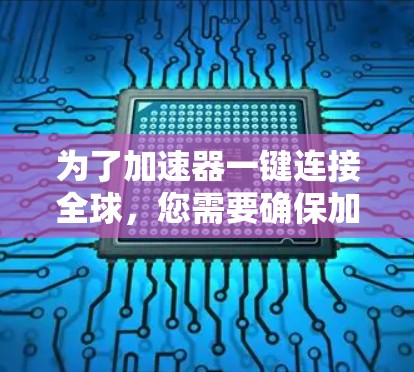 为了加速器一键连接全球,您需要确保加速器支持多设备连接,并且设备兼容性良好。以下是一些步骤和建议,帮助您实现一键连接 为了加速器一键连接全球,您需要确保加速器支持多设备连接,并且设备兼容性良好。以下是一些步骤和建议,帮助您实现一键连接