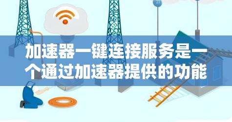 加速器一键连接服务是一个通过加速器提供的功能,用于提升电脑性能并减少延迟。以下是对该服务的详细指南 加速器一键连接服务是一个通过加速器提供的功能,用于提升电脑性能并减少延迟。以下是对该服务的详细指南