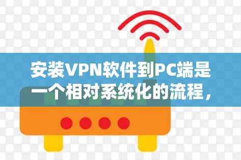 安装VPN软件到PC端是一个相对系统化的流程,以下是一些步骤和注意事项,帮助您顺利完成安装 安装VPN软件到PC端是一个相对系统化的流程,以下是一些步骤和注意事项,帮助您顺利完成安装