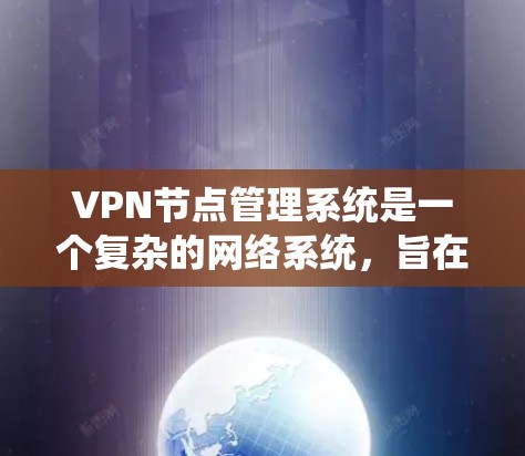 VPN节点管理系统是一个复杂的网络系统,旨在实现用户对网络资源的访问和管理。以下是对该系统的详细总结和解释 VPN节点管理系统是一个复杂的网络系统,旨在实现用户对网络资源的访问和管理。以下是对该系统的详细总结和解释