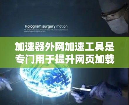 加速器外网加速工具是专门用于提升网页加载速度的外部加速软件,通常通过网络加速功能实现,适用于Windows、Mac和iOS系统。以下是对该工具的详细介绍 加速器外网加速工具是专门用于提升网页加载速度的外部加速软件,通常通过网络加速功能实现,适用于Windows、Mac和iOS系统。以下是对该工具的详细介绍