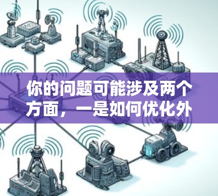 你的问题可能涉及两个方面,一是如何优化外网网络连接,二是如何使用加速器来优化网络性能。以下是对这两种情况的建议 你的问题可能涉及两个方面,一是如何优化外网网络连接,二是如何使用加速器来优化网络性能。以下是对这两种情况的建议