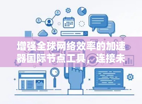 增强全球网络效率的加速器国际节点工具,连接未来的技术解决方案 增强全球网络效率的加速器国际节点工具,连接未来的技术解决方案