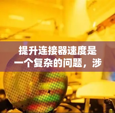 提升连接器速度是一个复杂的问题,涉及多个步骤和技术。以下是一个系统性的步骤指南,帮助您逐步提升连接器的速度 提升连接器速度是一个复杂的问题,涉及多个步骤和技术。以下是一个系统性的步骤指南,帮助您逐步提升连接器的速度