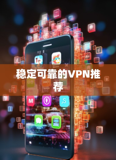 稳定可靠的VPN推荐 稳定可靠的VPN推荐