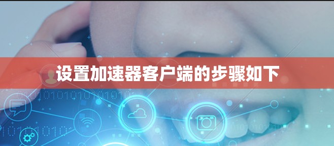设置加速器客户端的步骤如下