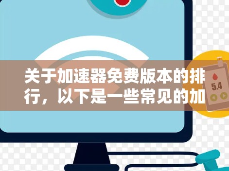 关于加速器免费版本的排行,以下是一些常见的加速器软件及其在免费版本上的表现