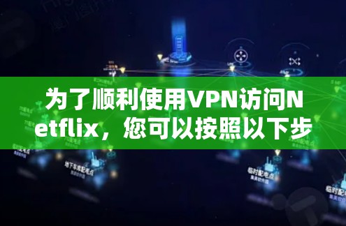 为了顺利使用VPN访问Netflix，您可以按照以下步骤操作