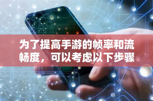 为了提高手游的帧率和流畅度,可以考虑以下步骤和推荐的软件 为了提高手游的帧率和流畅度,可以考虑以下步骤和推荐的软件