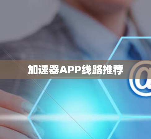 加速器APP线路推荐 加速器APP线路推荐