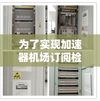 为了实现加速器机场订阅检测,可以按照以下步骤进行 为了实现加速器机场订阅检测,可以按照以下步骤进行