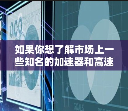 如果你想了解市场上一些知名的加速器和高速服务器服务提供商,可以参考以下排名 如果你想了解市场上一些知名的加速器和高速服务器服务提供商,可以参考以下排名