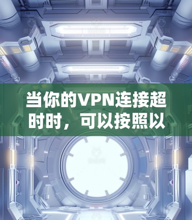 当你的VPN连接超时时，可以按照以下步骤进行排查和解决