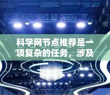 科学网节点推荐是一项复杂的任务,涉及多种算法和技术。以下是对这一过程的详细分析和整理 科学网节点推荐是一项复杂的任务,涉及多种算法和技术。以下是对这一过程的详细分析和整理