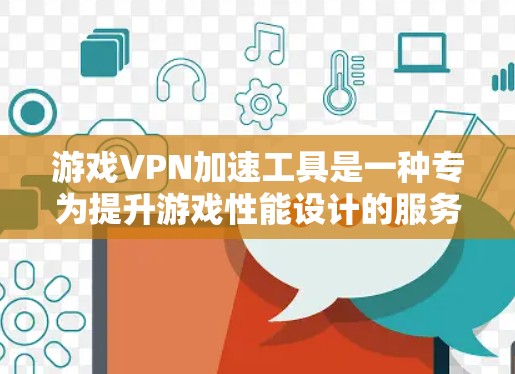 游戏VPN加速工具是一种专为提升游戏性能设计的服务,通过优化网络连接和减少延迟,帮助玩家获得更流畅的游戏体验。以下是对该工具的详细解析 游戏VPN加速工具是一种专为提升游戏性能设计的服务,通过优化网络连接和减少延迟,帮助玩家获得更流畅的游戏体验。以下是对该工具的详细解析