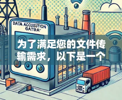 为了满足您的文件传输需求,以下是一个精心挑选的工具清单,基于您的需求和考虑因素 为了满足您的文件传输需求,以下是一个精心挑选的工具清单,基于您的需求和考虑因素