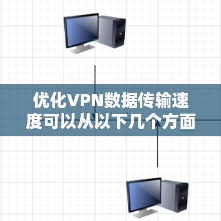优化VPN数据传输速度可以从以下几个方面入手,帮助您提高VPN的性能 优化VPN数据传输速度可以从以下几个方面入手,帮助您提高VPN的性能