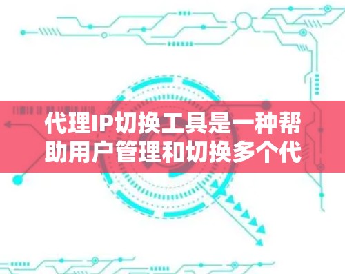 代理IP切换工具是一种帮助用户管理和切换多个代理IP地址的软件,主要用于隐藏真实IP地址、避免IP封禁以及网络测试等场景。以下是关于这些工具的详细介绍和总结 代理IP切换工具是一种帮助用户管理和切换多个代理IP地址的软件,主要用于隐藏真实IP地址、避免IP封禁以及网络测试等场景。以下是关于这些工具的详细介绍和总结