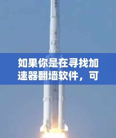 如果你是在寻找加速器翻墙软件,可能需要明确一下加速器和翻墙软件的区别。加速器通常是用来提高网络连接速度的工具,而翻墙软件则是用来绕过网络限制,访问被屏蔽的网站 如果你是在寻找加速器翻墙软件,可能需要明确一下加速器和翻墙软件的区别。加速器通常是用来提高网络连接速度的工具,而翻墙软件则是用来绕过网络限制,访问被屏蔽的网站