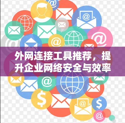 外网连接工具推荐，提升企业网络安全与效率