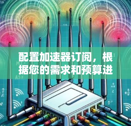 配置加速器订阅，根据您的需求和预算进行以下步骤
