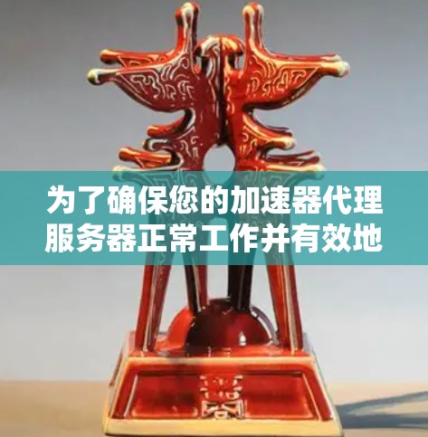 为了确保您的加速器代理服务器正常工作并有效地优化网络访问速度,请按照以下步骤进行测试和确认 为了确保您的加速器代理服务器正常工作并有效地优化网络访问速度,请按照以下步骤进行测试和确认