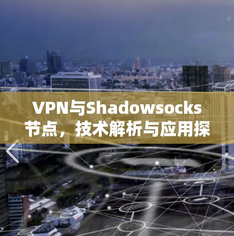 VPN与Shadowsocks节点，技术解析与应用探讨