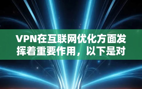 VPN在互联网优化方面发挥着重要作用,以下是对其优化功能的详细分析 VPN在互联网优化方面发挥着重要作用,以下是对其优化功能的详细分析