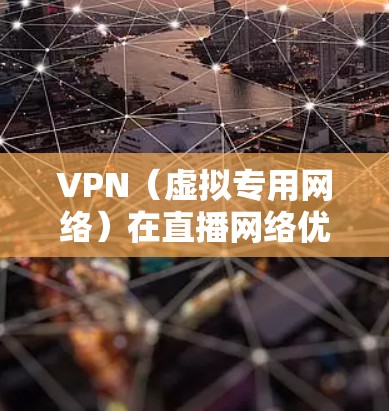 VPN（虚拟专用网络）在直播网络优化中可能会带来一些挑战，特别是在带宽限制、延迟敏感性和多播支持等方面。以下是一些关于如何优化VPN直播网络的建议