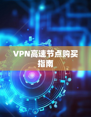 VPN高速节点购买指南
