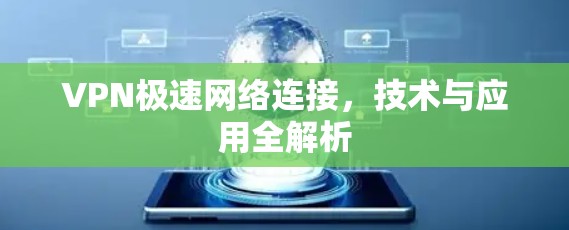 VPN极速网络连接，技术与应用全解析