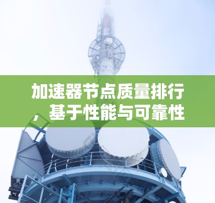 加速器节点质量排行，基于性能与可靠性的综合评估