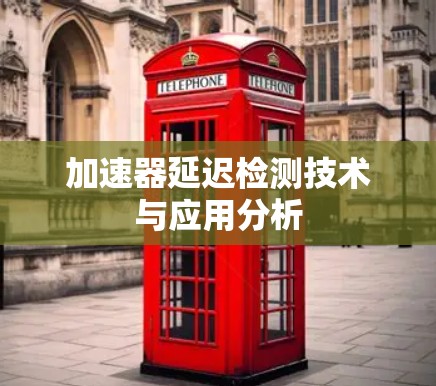 加速器延迟检测技术与应用分析 加速器延迟检测技术与应用分析