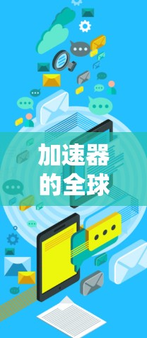 加速器的全球服务器查询主要用于确定适合您需求的加速器服务器位置和状态。以下是解决方案
