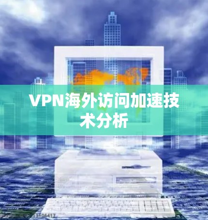 VPN海外访问加速技术分析 VPN海外访问加速技术分析