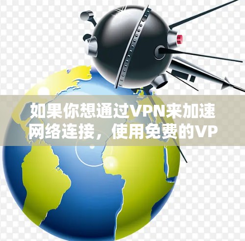如果你想通过VPN来加速网络连接，使用免费的VPN服务可以是一个不错的选择。不过，免费VPN通常会有一些限制，比如速度、服务器数量有限等。以下是一些关于免费VPN网络加速的建议和资源