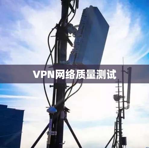 VPN网络质量测试 VPN网络质量测试