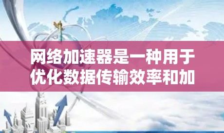 网络加速器是一种用于优化数据传输效率和加快网络响应时间的技术，旨在提升用户体验。以下是对网络加速器的详细分析和总结