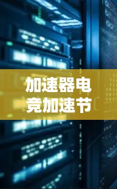 加速器电竞加速节点是一项高级的技术应用,旨在优化电竞游戏的性能,提升流畅度和画面质量。以下是对该技术的详细分析和总结 加速器电竞加速节点是一项高级的技术应用,旨在优化电竞游戏的性能,提升流畅度和画面质量。以下是对该技术的详细分析和总结
