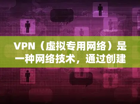 VPN（虚拟专用网络）是一种网络技术，通过创建一个加密的通道，使得用户能够匿名访问互联网，保护隐私，同时绕过地理或网络限制。以下是关于VPN海外网络工具的一些关键信息和建议
